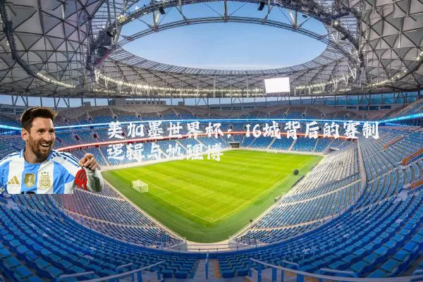 美加墨世界杯：16城背后的赛制逻辑与地理博弈