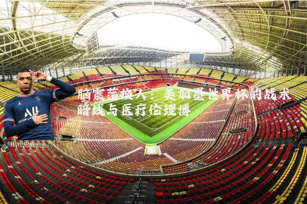 脑震荡换人:美加墨世界杯的战术暗线与医疗伦理博弈